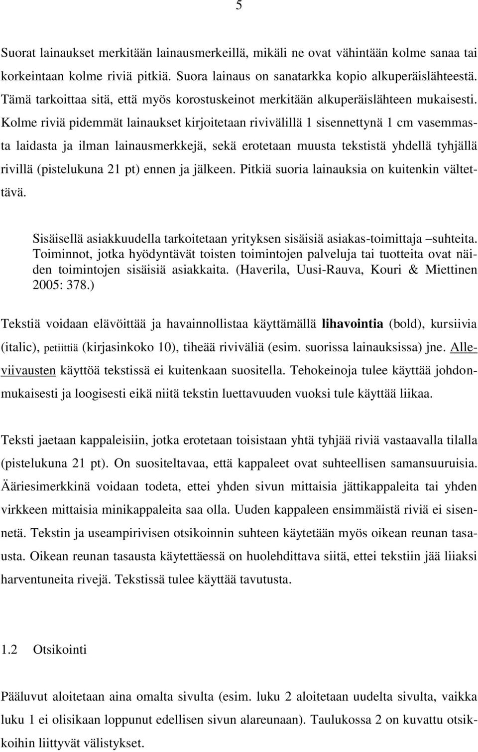 Kolme riviä pidemmät lainaukset kirjoitetaan rivivälillä 1 sisennettynä 1 cm vasemmasta laidasta ja ilman lainausmerkkejä, sekä erotetaan muusta tekstistä yhdellä tyhjällä rivillä (pistelukuna 21 pt)