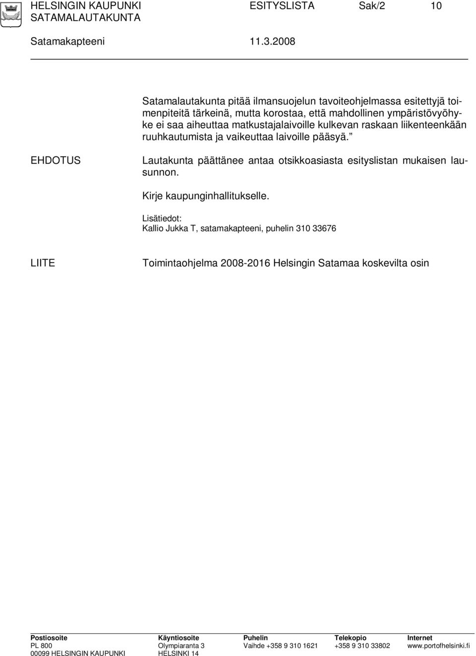 ympäristövyöhyke ei saa aiheuttaa matkustajalaivoille kulkevan raskaan liikenteenkään ruuhkautumista ja vaikeuttaa laivoille pääsyä.