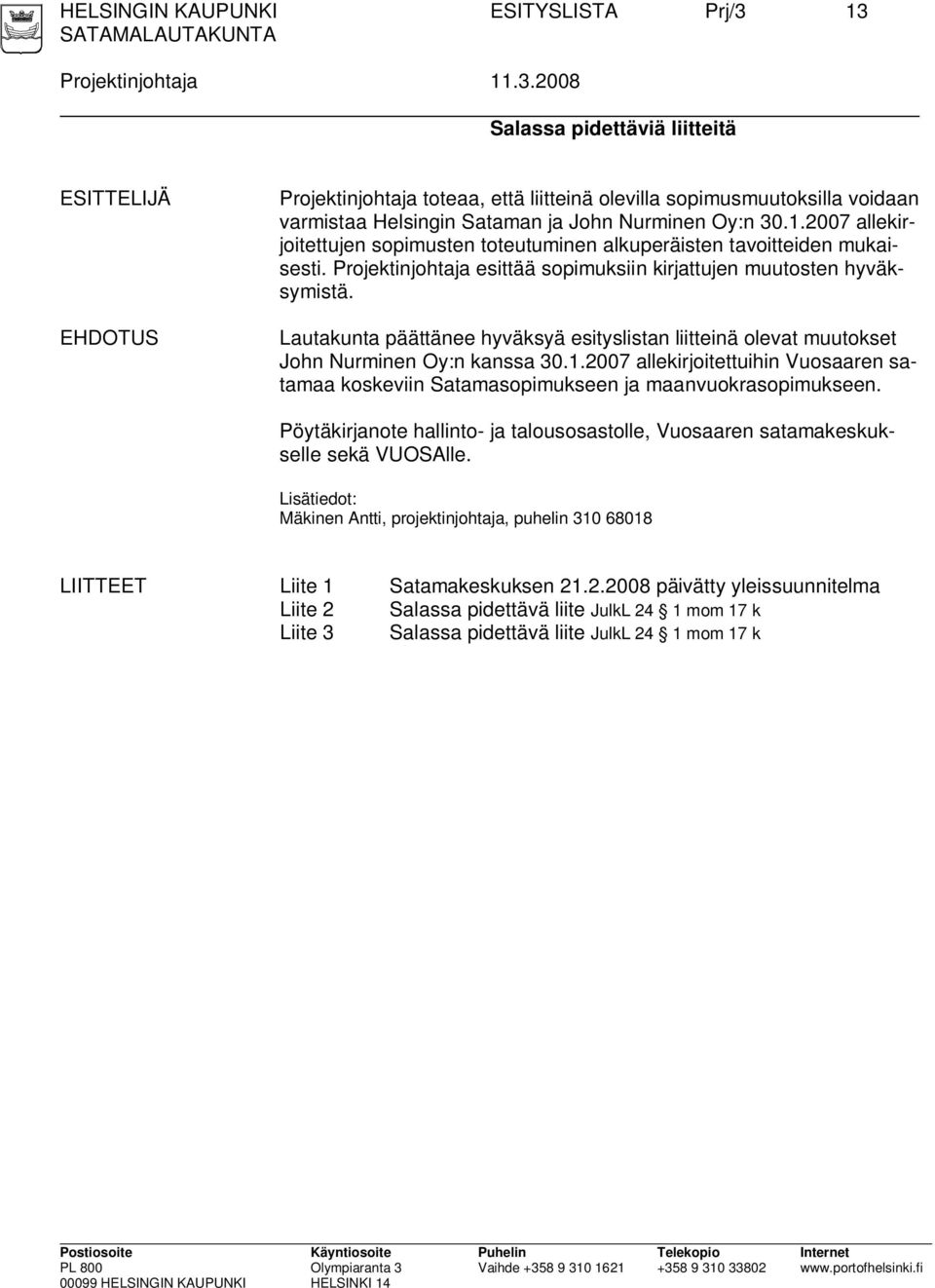 1.2007 allekirjoitettujen sopimusten toteutuminen alkuperäisten tavoitteiden mukaisesti. Projektinjohtaja esittää sopimuksiin kirjattujen muutosten hyväksymistä.