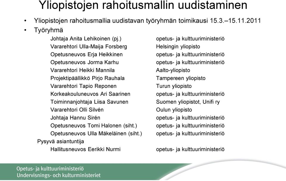 Pirjo Rauhala Tampereen yliopisto Vararehtori Tapio Reponen Turun yliopisto Korkeakouluneuvos Ari Saarinen Toiminnanjohtaja Liisa Savunen Suomen yliopistot, Unifi ry