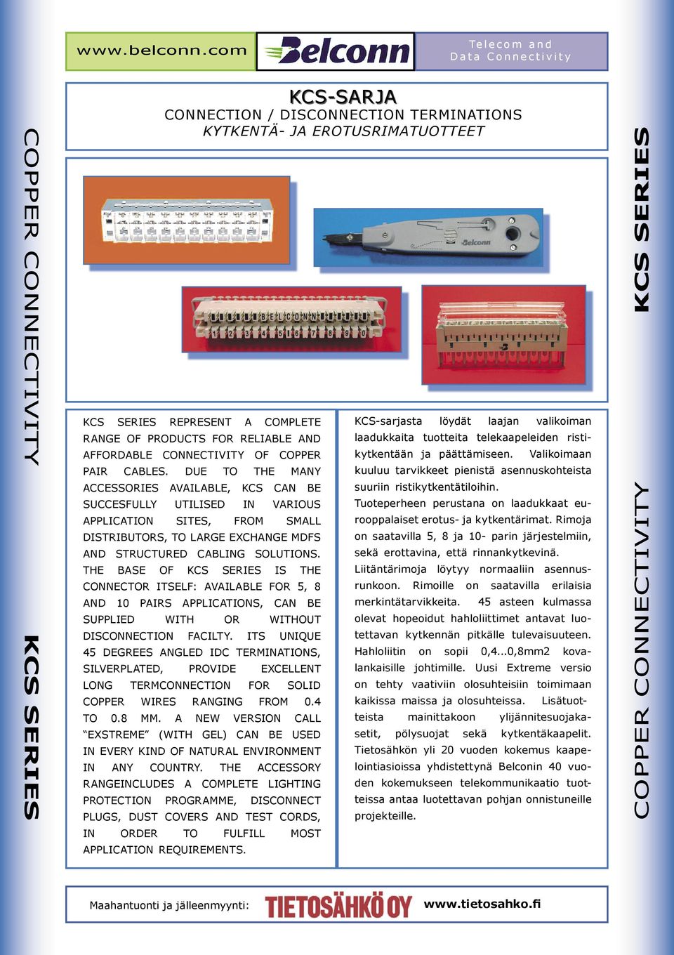 THE BASE OF KCS SERIES IS THE CONNECTOR ITSELF: AVAILABLE FOR 5, 8 AND 10 PAIRS APPLICATIONS, CAN BE SUPPLIED WITH OR WITHOUT DISCONNECTION FACILTY.