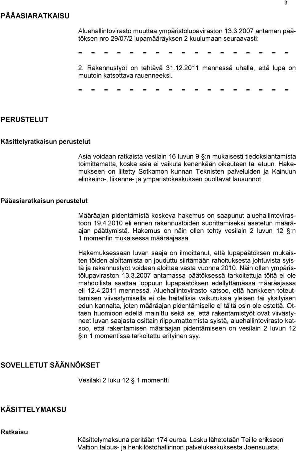= = = = = = = = = = = = = = = = = PERUSTELUT Käsittelyratkaisun perustelut Asia voidaan ratkaista vesilain 16 luvun 9 :n mukaisesti tiedoksiantamista toimittamatta, koska asia ei vaikuta kenenkään