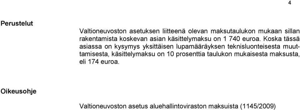 Koska tässä asiassa on kysymys yksittäisen lupamääräyksen teknisluonteisesta muuttamisesta,