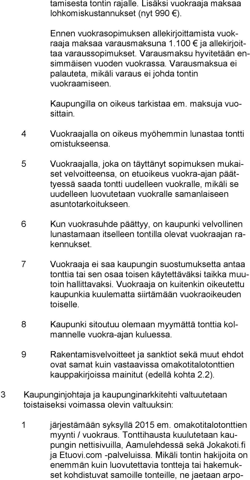 Kaupungilla on oikeus tarkistaa em. maksuja vuosit tain. 4 Vuokraajalla on oikeus myöhemmin lunastaa tontti omis tuk seen sa.