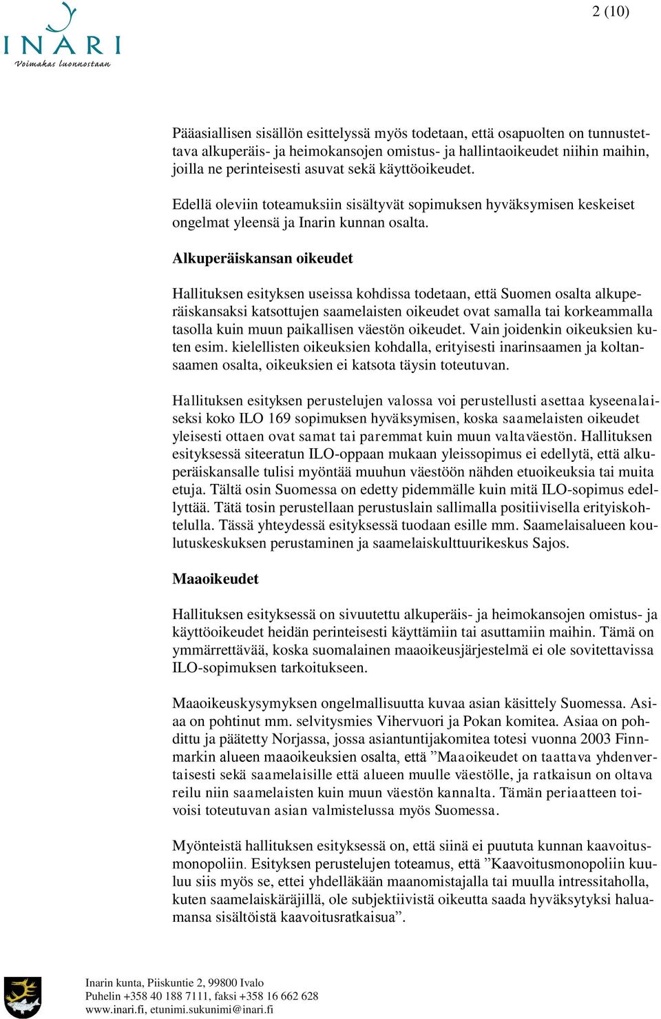 Alkuperäiskansan oikeudet Hallituksen esityksen useissa kohdissa todetaan, että Suomen osalta alkuperäiskansaksi katsottujen saamelaisten oikeudet ovat samalla tai korkeammalla tasolla kuin muun