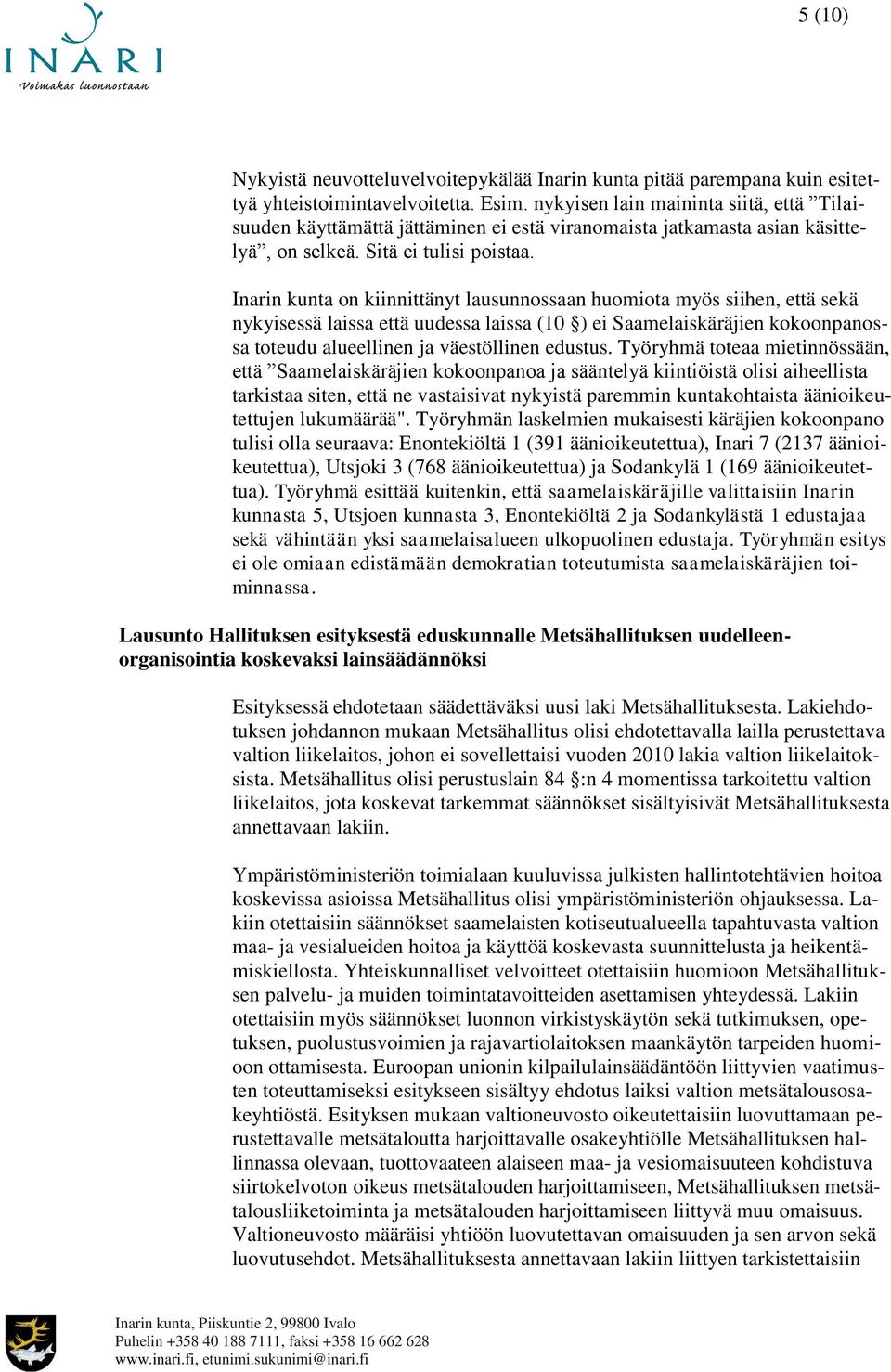 Inarin kunta on kiinnittänyt lausunnossaan huomiota myös siihen, että sekä nykyisessä laissa että uudessa laissa (10 ) ei Saamelaiskäräjien kokoonpanossa toteudu alueellinen ja väestöllinen edustus.