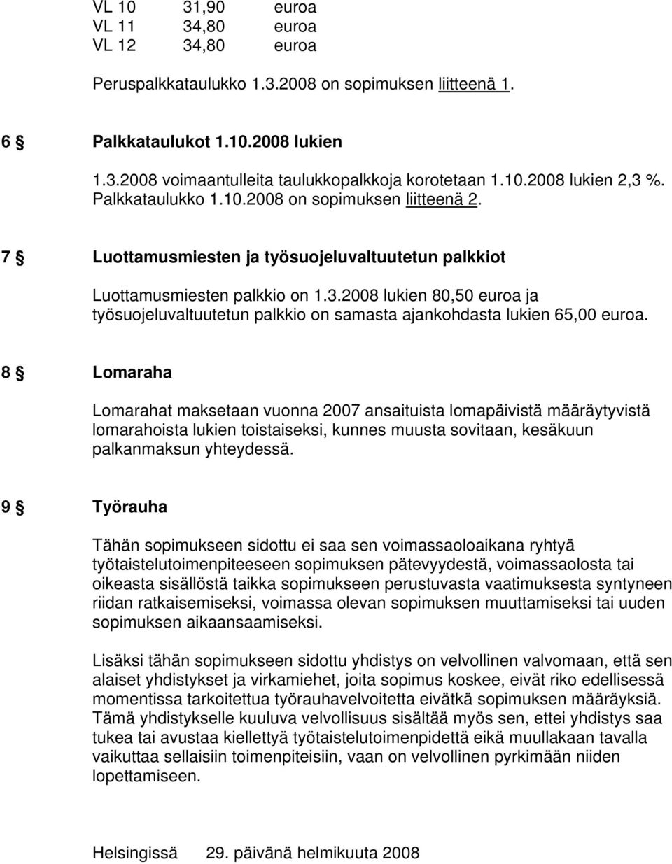 8 Lomaraha Lomarahat maksetaan vuonna 2007 ansaituista lomapäivistä määräytyvistä lomarahoista lukien toistaiseksi, kunnes muusta sovitaan, kesäkuun palkanmaksun yhteydessä.