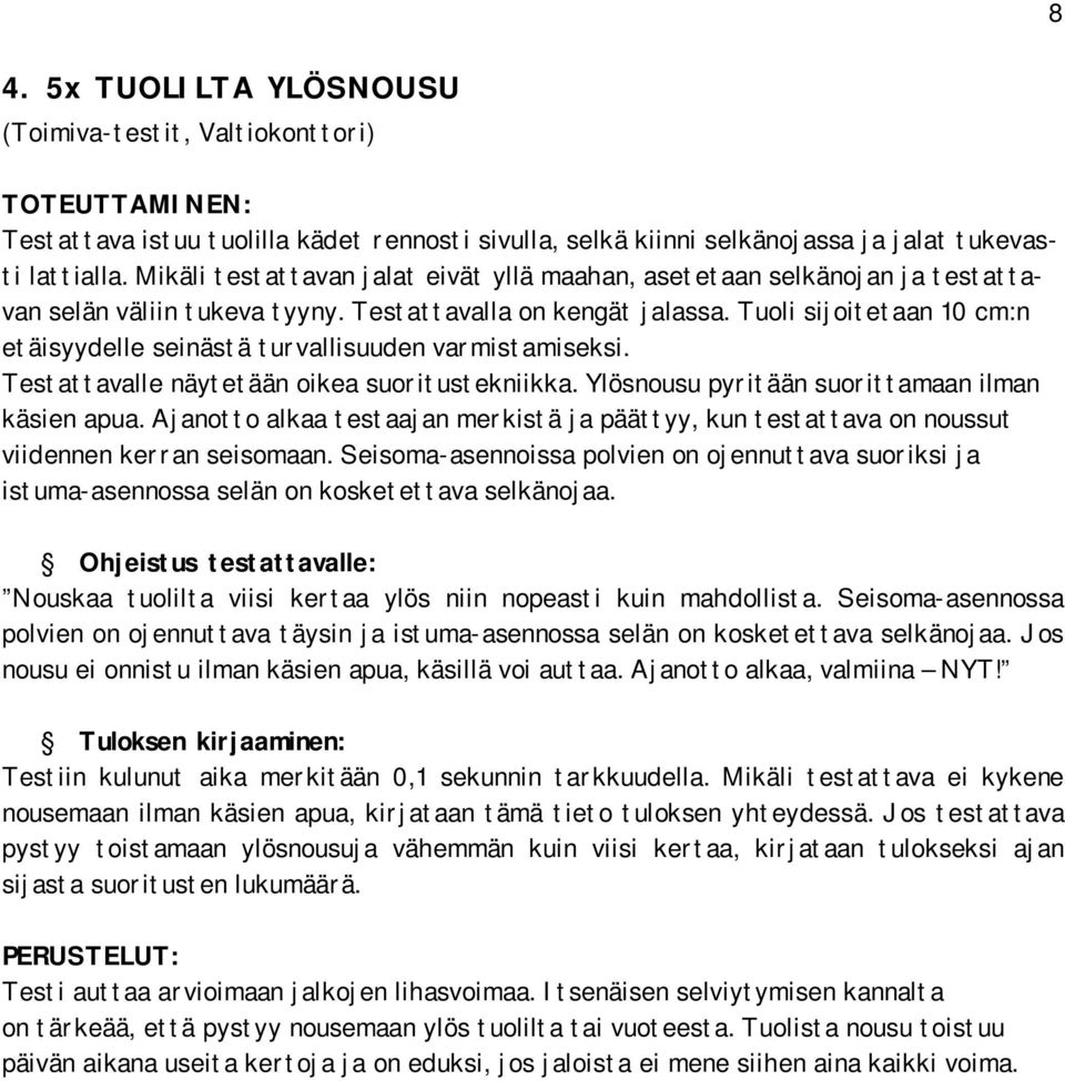 Tuoli sijoitetaan 10 cm:n etäisyydelle seinästä turvallisuuden varmistamiseksi. Testattavalle näytetään oikea suoritustekniikka. Ylösnousu pyritään suorittamaan ilman käsien apua.