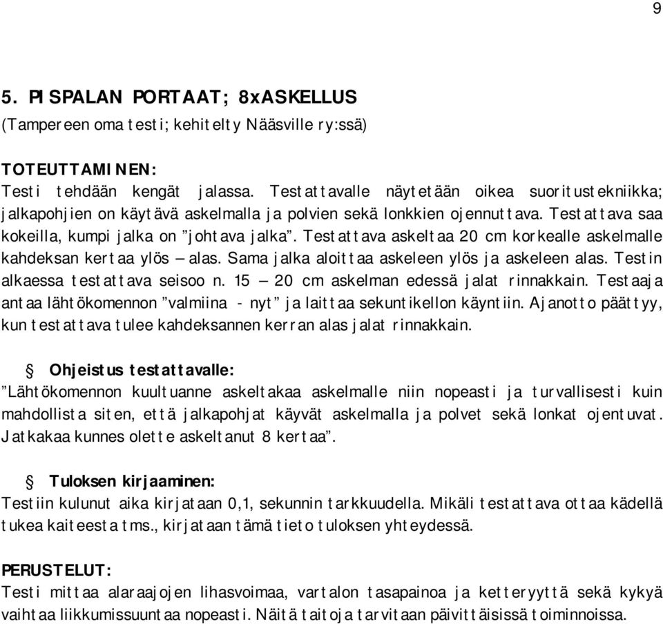 Testattava askeltaa 20 cm korkealle askelmalle kahdeksan kertaa ylös alas. Sama jalka aloittaa askeleen ylös ja askeleen alas. Testin alkaessa testattava seisoo n.