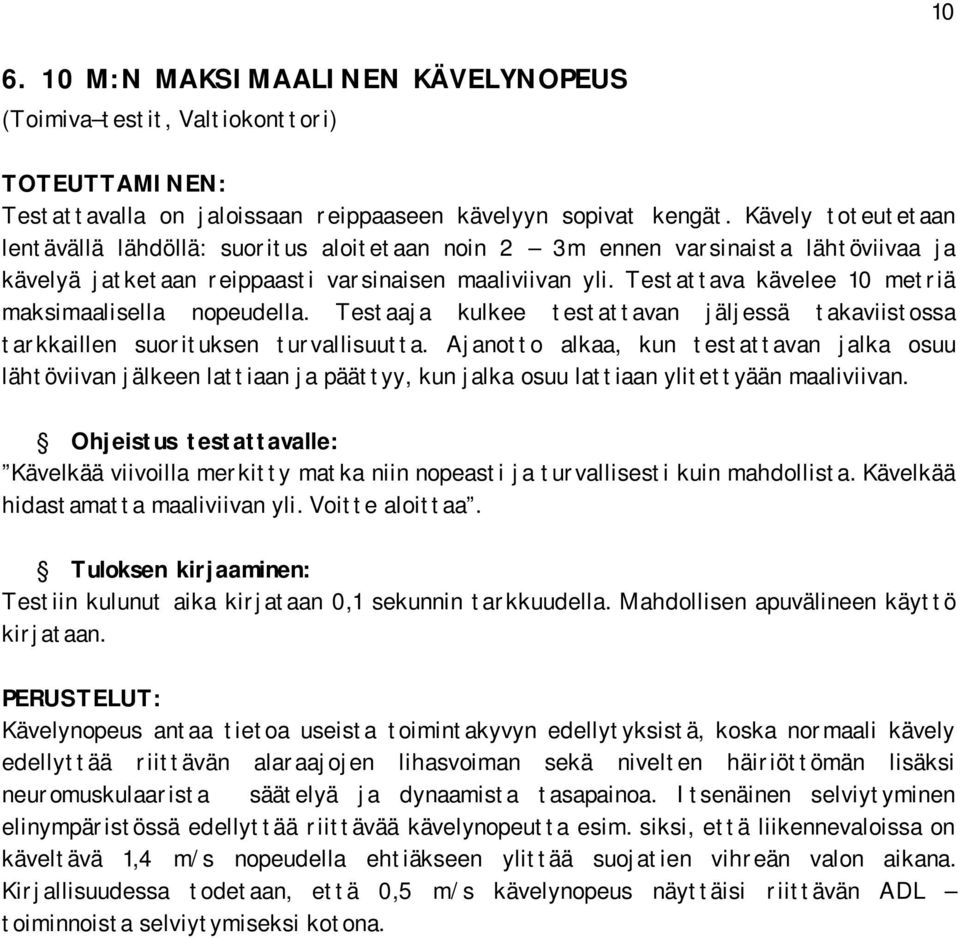 Testattava kävelee 10 metriä maksimaalisella nopeudella. Testaaja kulkee testattavan jäljessä takaviistossa tarkkaillen suorituksen turvallisuutta.