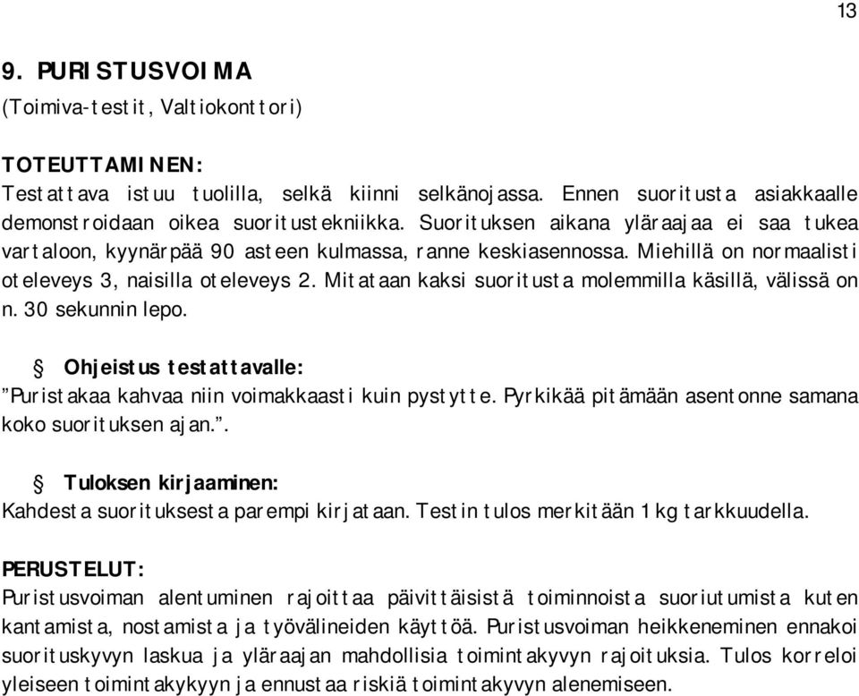 Mitataan kaksi suoritusta molemmilla käsillä, välissä on n. 30 sekunnin lepo. Ohjeistus testattavalle: Puristakaa kahvaa niin voimakkaasti kuin pystytte.