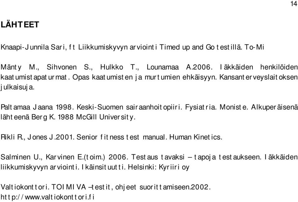 Fysiatria. Moniste. Alkuperäisenä lähteenä Berg K. 1988 McGill University. Rikli R., Jones J.2001. Senior fitness test manual. Human Kinetics. Salminen U., Karvinen E.(toim.