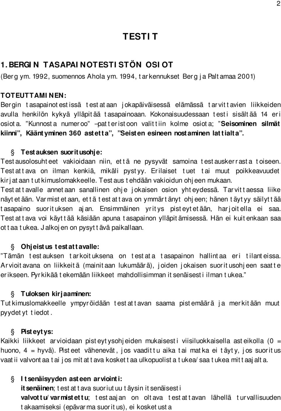 Kokonaisuudessaan testi sisältää 14 eri osiota. Kunnosta numeroo patteristoon valittiin kolme osiota; Seisominen silmät kiinni, Kääntyminen 360 astetta, Seisten esineen nostaminen lattialta.