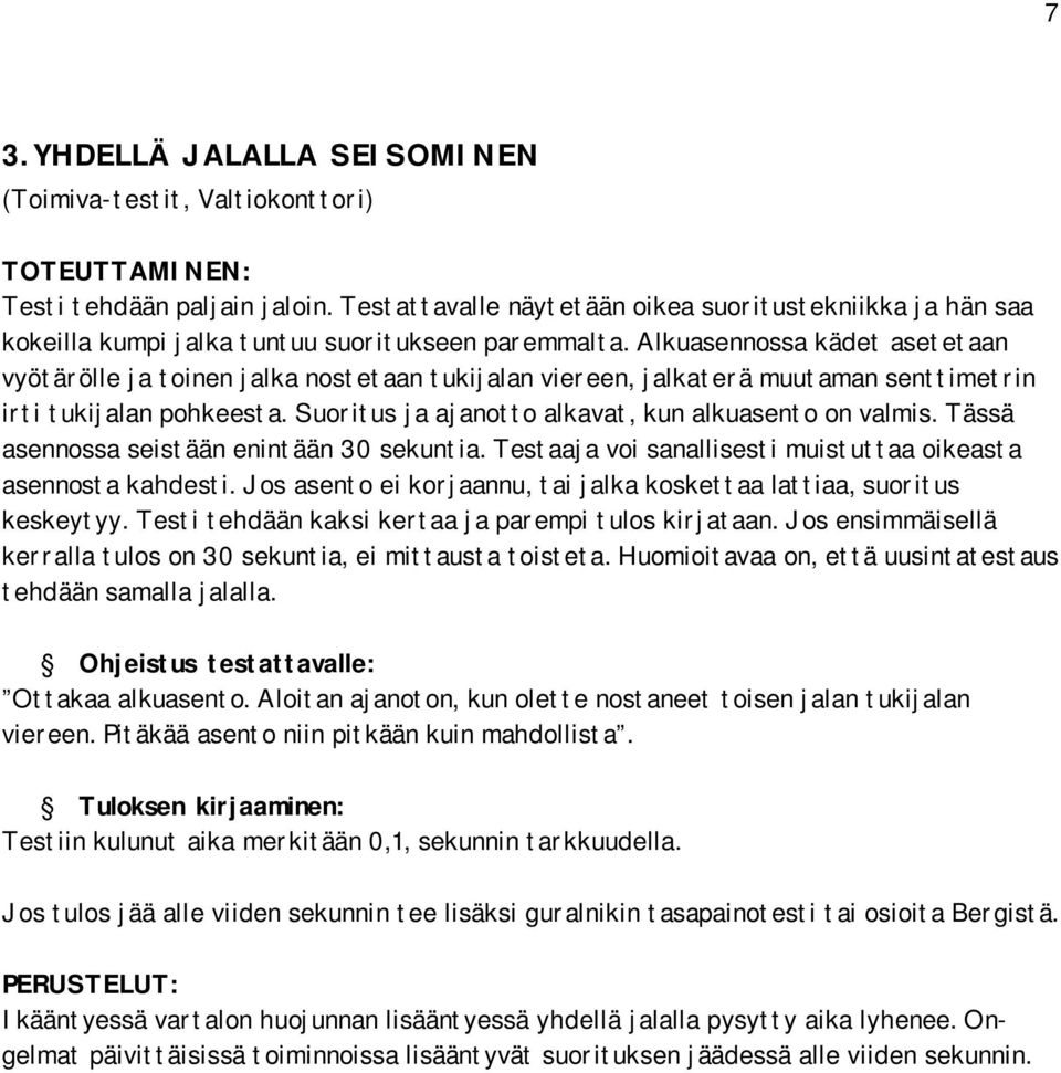 Alkuasennossa kädet asetetaan vyötärölle ja toinen jalka nostetaan tukijalan viereen, jalkaterä muutaman senttimetrin irti tukijalan pohkeesta. Suoritus ja ajanotto alkavat, kun alkuasento on valmis.