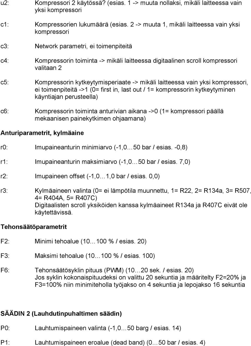 Kompressorin kytkeytymisperiaate -> mikäli laitteessa vain yksi kompressori, ei toimenpiteitä ->1 (0= first in, last out / 1= kompressorin kytkeytyminen käyntiajan perusteella) c6: Kompressorin