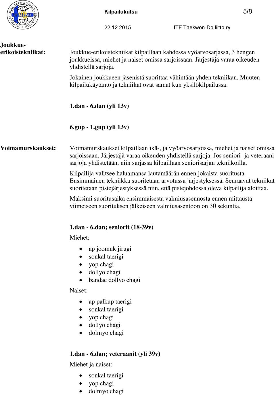 gup - 1.gup (yli 13v) Voimamurskaukset: Voimamurskaukset kilpaillaan ikä-, ja vyöarvosarjoissa, miehet ja naiset omissa sarjoissaan. Järjestäjä varaa oikeuden yhdistellä sarjoja.