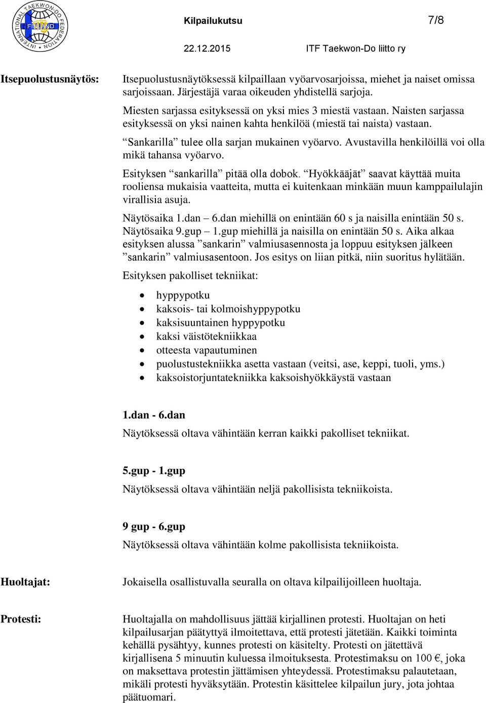 Avustavilla henkilöillä voi olla mikä tahansa vyöarvo. Esityksen sankarilla pitää olla dobok.
