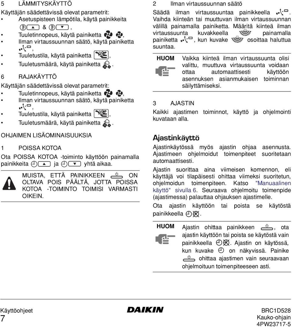 6 RAJAKÄYTTÖ Käyttäjän säädettävissä olevat parametrit: Tuuletinnopeus, käytä painiketta, Ilman virtaussuunnan säätö, käytä painiketta, Tuuletustila,  OHJAIMEN LISÄOMINAISUUKSIA 1 POISSA KOTOA Ota