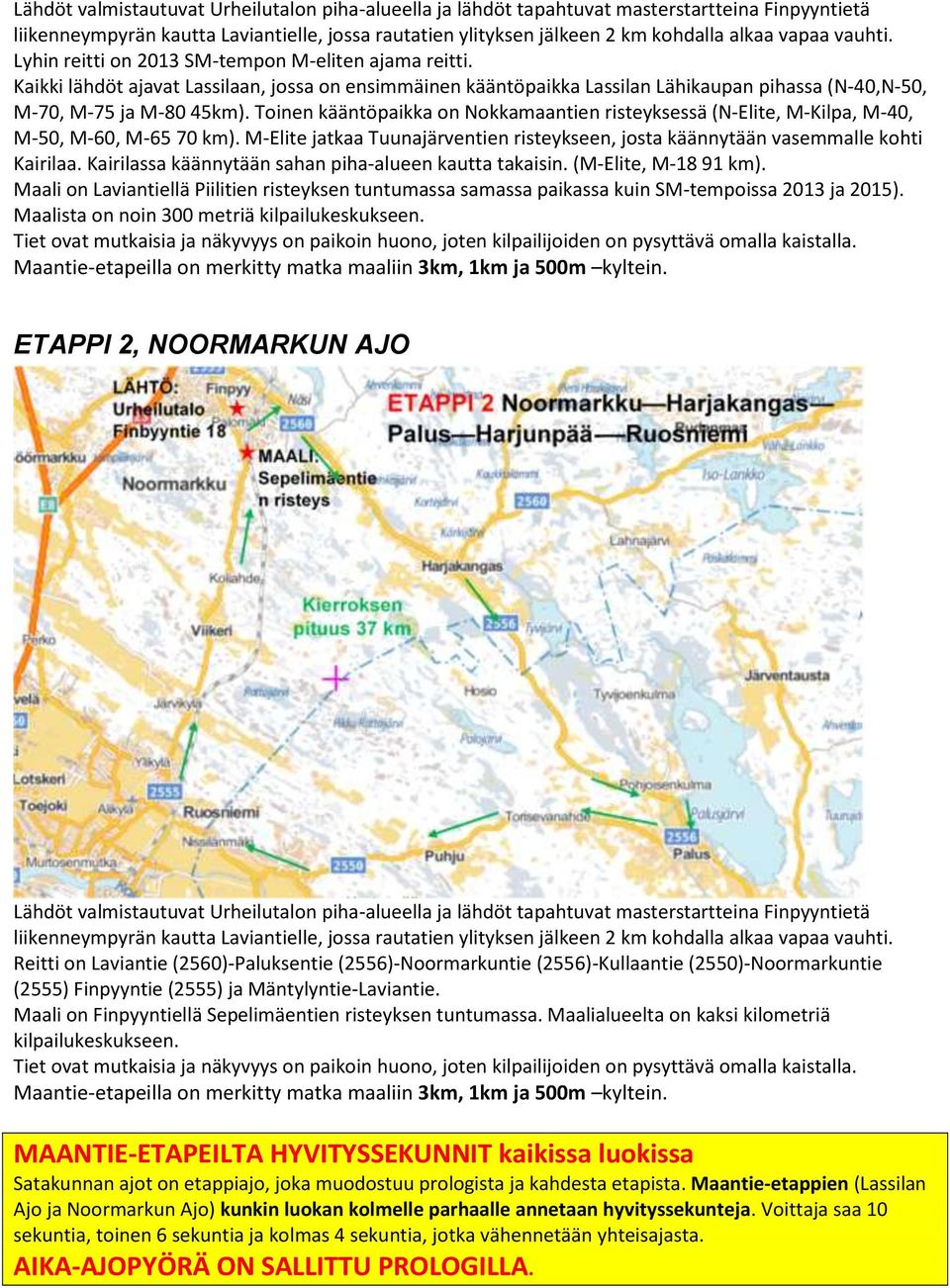 Toinen kääntöpaikka on Nokkamaantien risteyksessä (N-Elite, M-Kilpa, M-40, M-50, M-60, M-65 70 km). M-Elite jatkaa Tuunajärventien risteykseen, josta käännytään vasemmalle kohti Kairilaa.