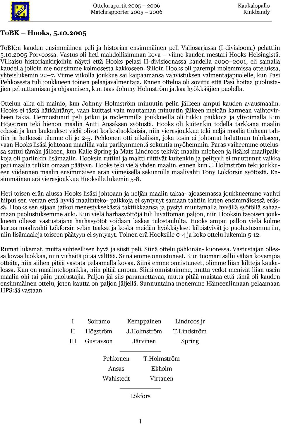 Vilkaisu historiankirjoihin näytti että Hooks pelasi II-divisioonassa kaudella 2000 2001, eli samalla kaudella jolloin me nousimme kolmosesta kakkoseen.