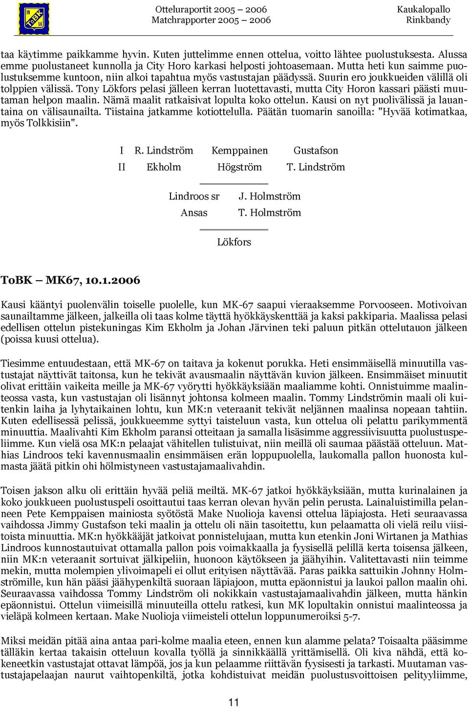 Tony pelasi jälleen kerran luotettavasti, mutta City Horon kassari päästi muutaman helpon maalin. Nämä maalit ratkaisivat lopulta koko ottelun.
