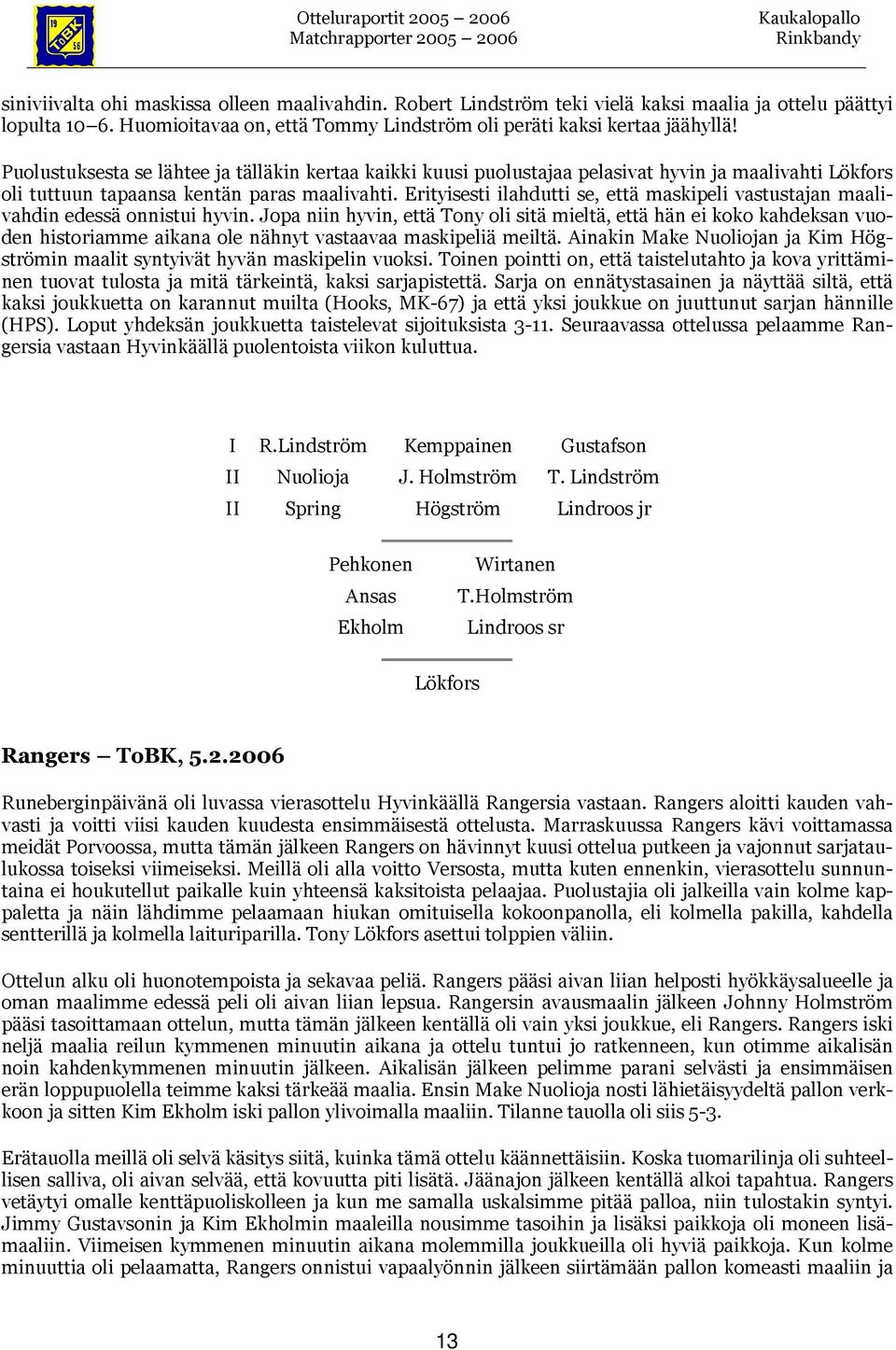 Erityisesti ilahdutti se, että maskipeli vastustajan maalivahdin edessä onnistui hyvin.
