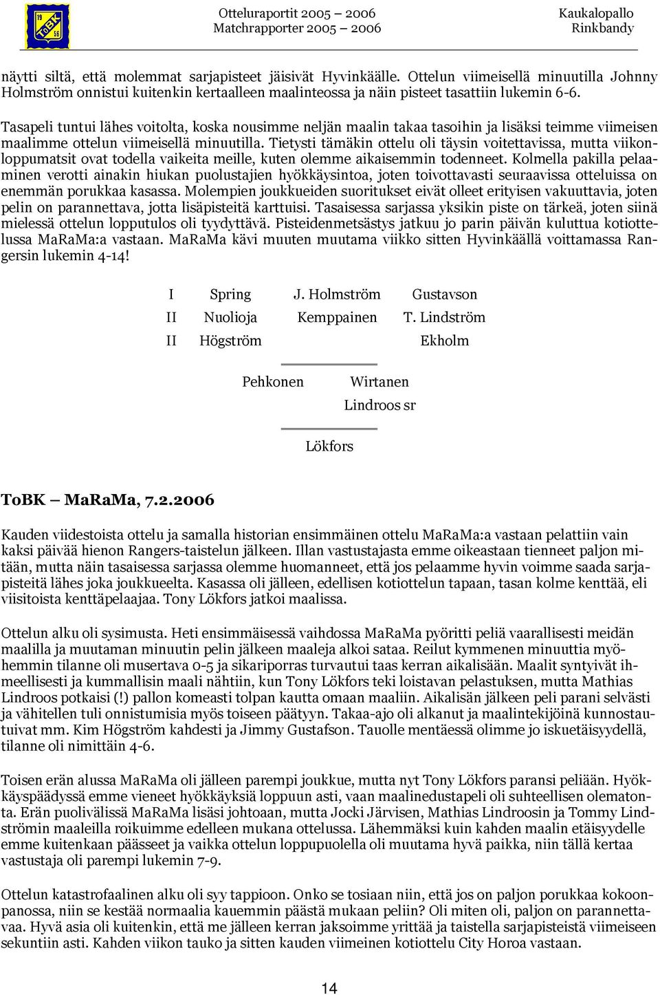Tietysti tämäkin ottelu oli täysin voitettavissa, mutta viikonloppumatsit ovat todella vaikeita meille, kuten olemme aikaisemmin todenneet.