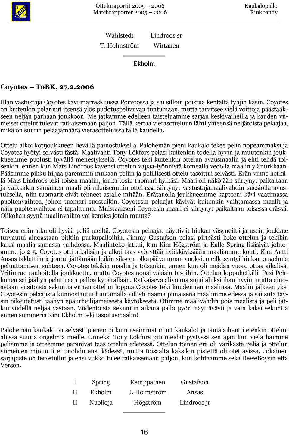 Me jatkamme edelleen taisteluamme sarjan keskivaiheilla ja kauden viimeiset ottelut tulevat ratkaisemaan paljon.