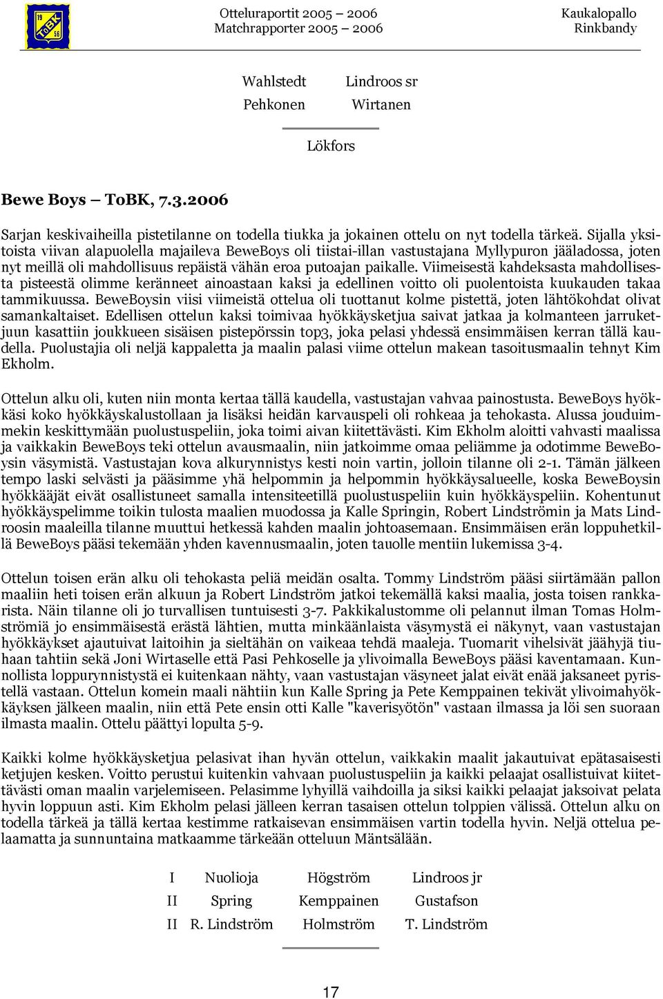 Viimeisestä kahdeksasta mahdollisesta pisteestä olimme keränneet ainoastaan kaksi ja edellinen voitto oli puolentoista kuukauden takaa tammikuussa.