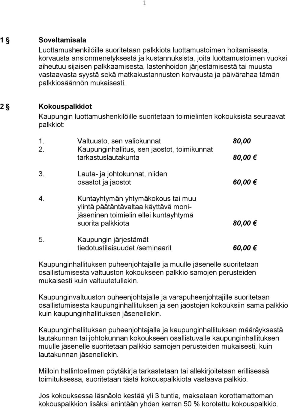 2 Kokouspalkkiot Kaupungin luottamushenkilöille suoritetaan toimielinten kokouksista seuraavat palkkiot: 1. Valtuusto, sen valiokunnat 80,00 2.