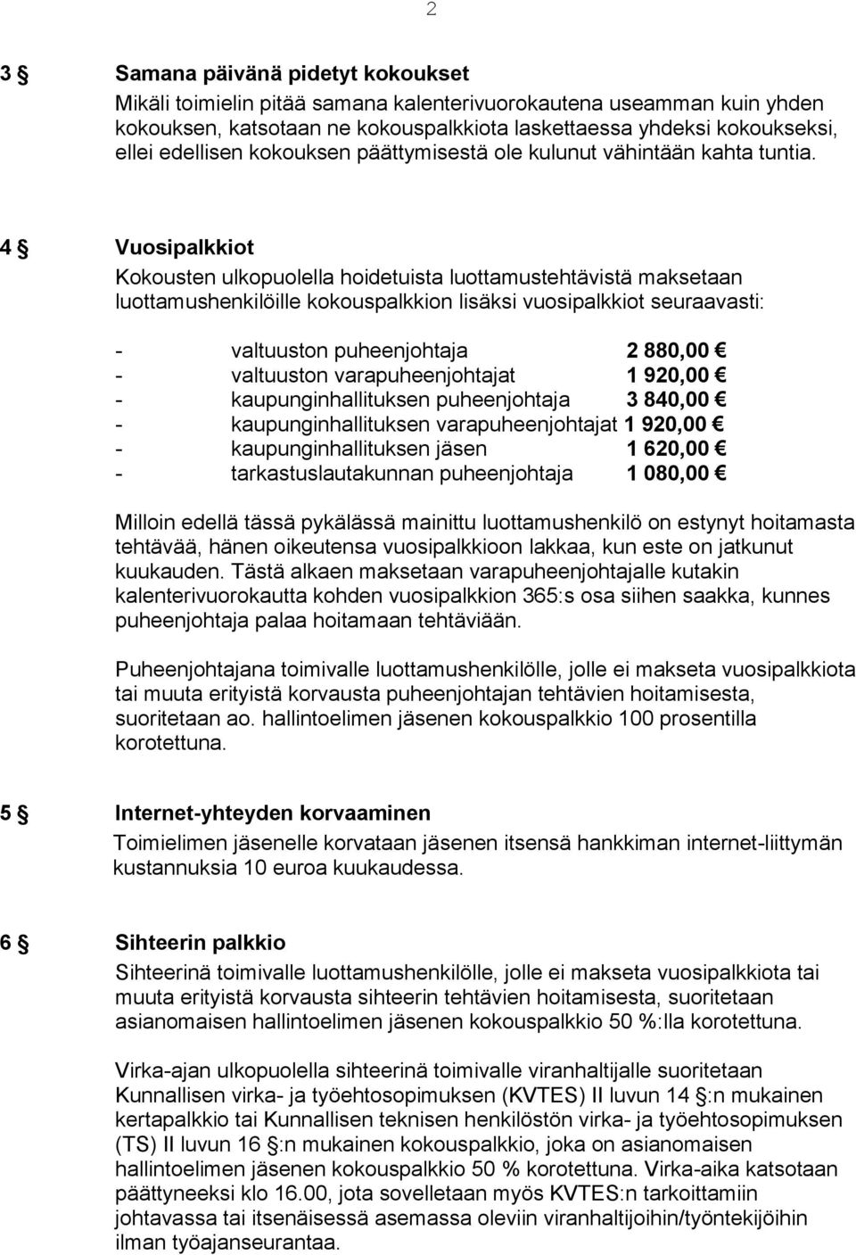 4 Vuosipalkkiot Kokousten ulkopuolella hoidetuista luottamustehtävistä maksetaan luottamushenkilöille kokouspalkkion lisäksi vuosipalkkiot seuraavasti: - valtuuston puheenjohtaja 2 880,00 -