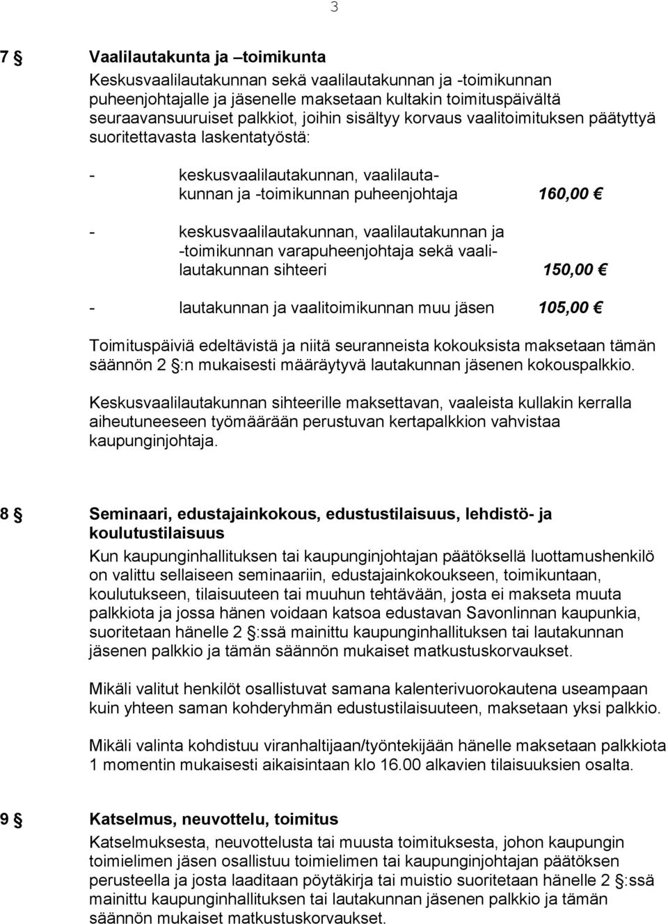 ja -toimikunnan varapuheenjohtaja sekä vaalilautakunnan sihteeri 150,00 - lautakunnan ja vaalitoimikunnan muu jäsen 105,00 Toimituspäiviä edeltävistä ja niitä seuranneista kokouksista maksetaan tämän