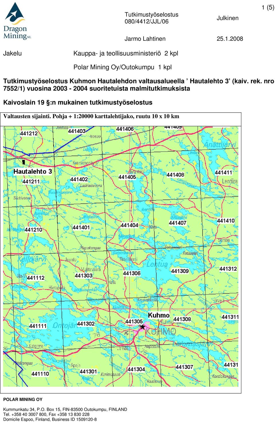 2008 Jakelu Kauppa- ja teollisuusministeriö 2 kpl Polar Mining Oy/Outokumpu 1 kpl Tutkimustyöselostus Kuhmon Hautalehdon