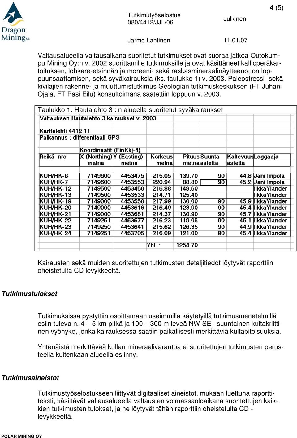 2003. Paleostressi- sekä kivilajien rakenne- ja muuttumistutkimus Geologian tutkimuskeskuksen (FT Juhani Ojala, FT Pasi Eilu) konsultoimana saatettiin loppuun v. 2003. Taulukko 1.