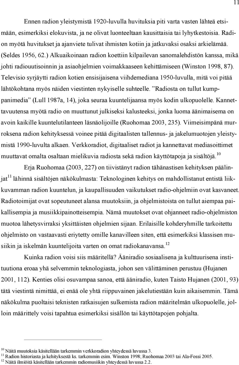 ) Alkuaikoinaan radion koettiin kilpailevan sanomalehdistön kanssa, mikä johti radiouutisoinnin ja asiaohjelmien voimakkaaseen kehittämiseen (Winston 1998, 87).