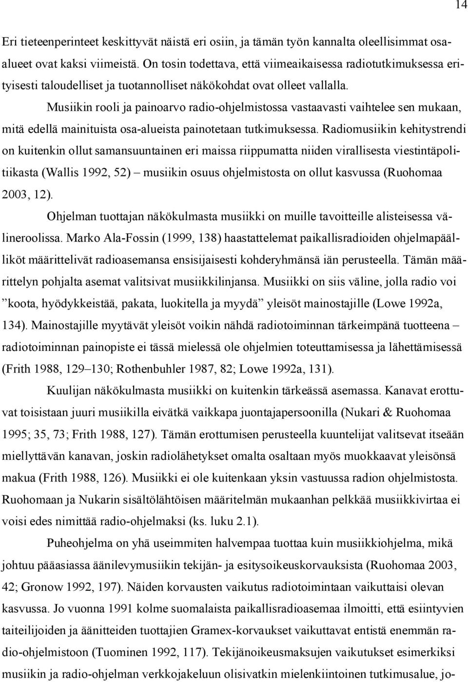 Musiikin rooli ja painoarvo radio-ohjelmistossa vastaavasti vaihtelee sen mukaan, mitä edellä mainituista osa-alueista painotetaan tutkimuksessa.