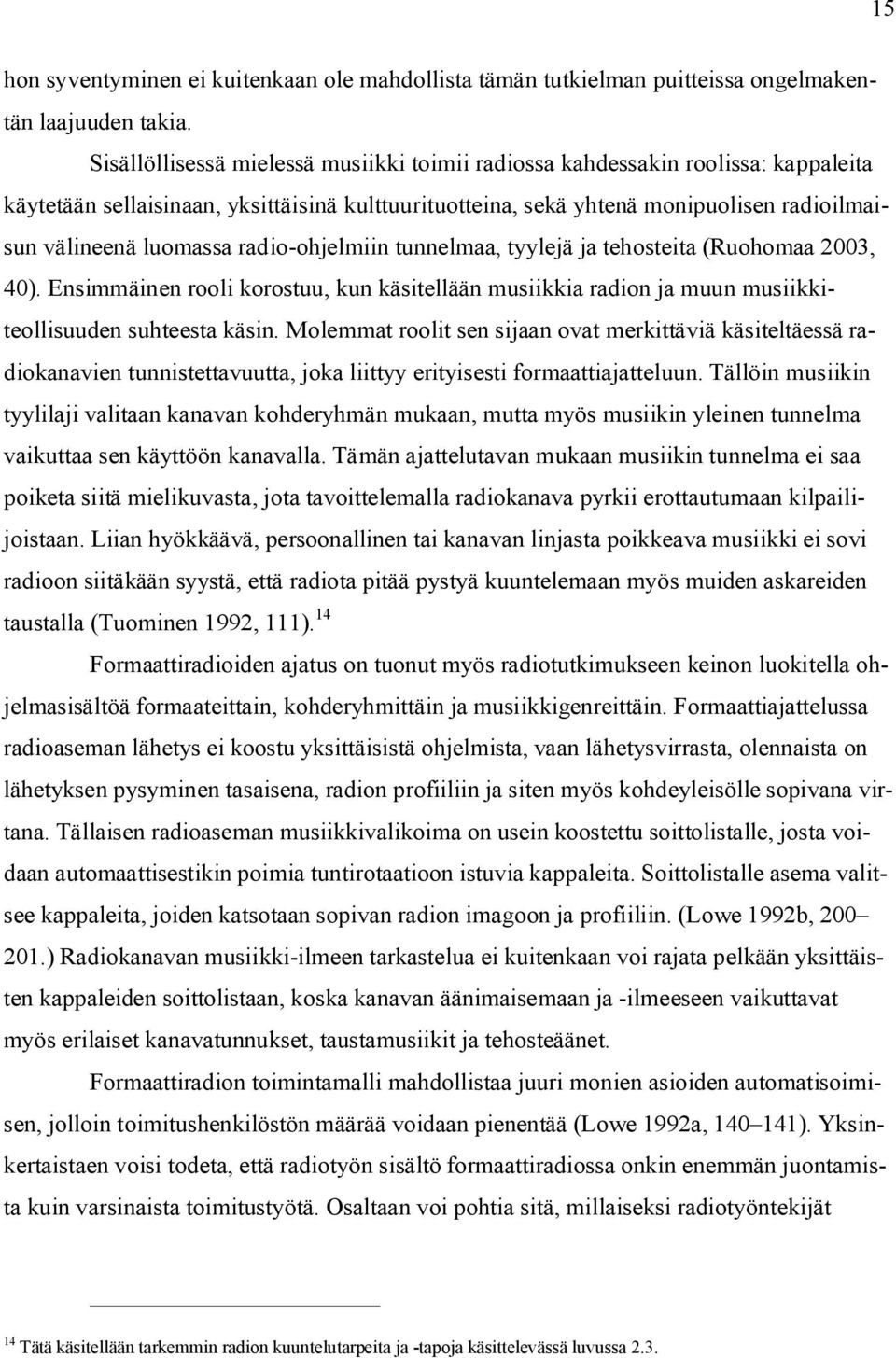 radio-ohjelmiin tunnelmaa, tyylejä ja tehosteita (Ruohomaa 2003, 40). Ensimmäinen rooli korostuu, kun käsitellään musiikkia radion ja muun musiikkiteollisuuden suhteesta käsin.