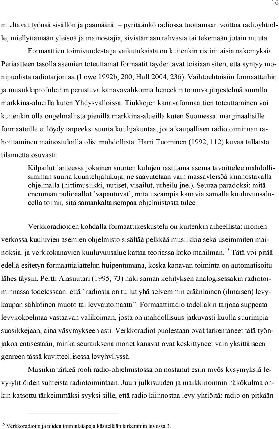 Periaatteen tasolla asemien toteuttamat formaatit täydentävät toisiaan siten, että syntyy monipuolista radiotarjontaa (Lowe 1992b, 200; Hull 2004, 236).