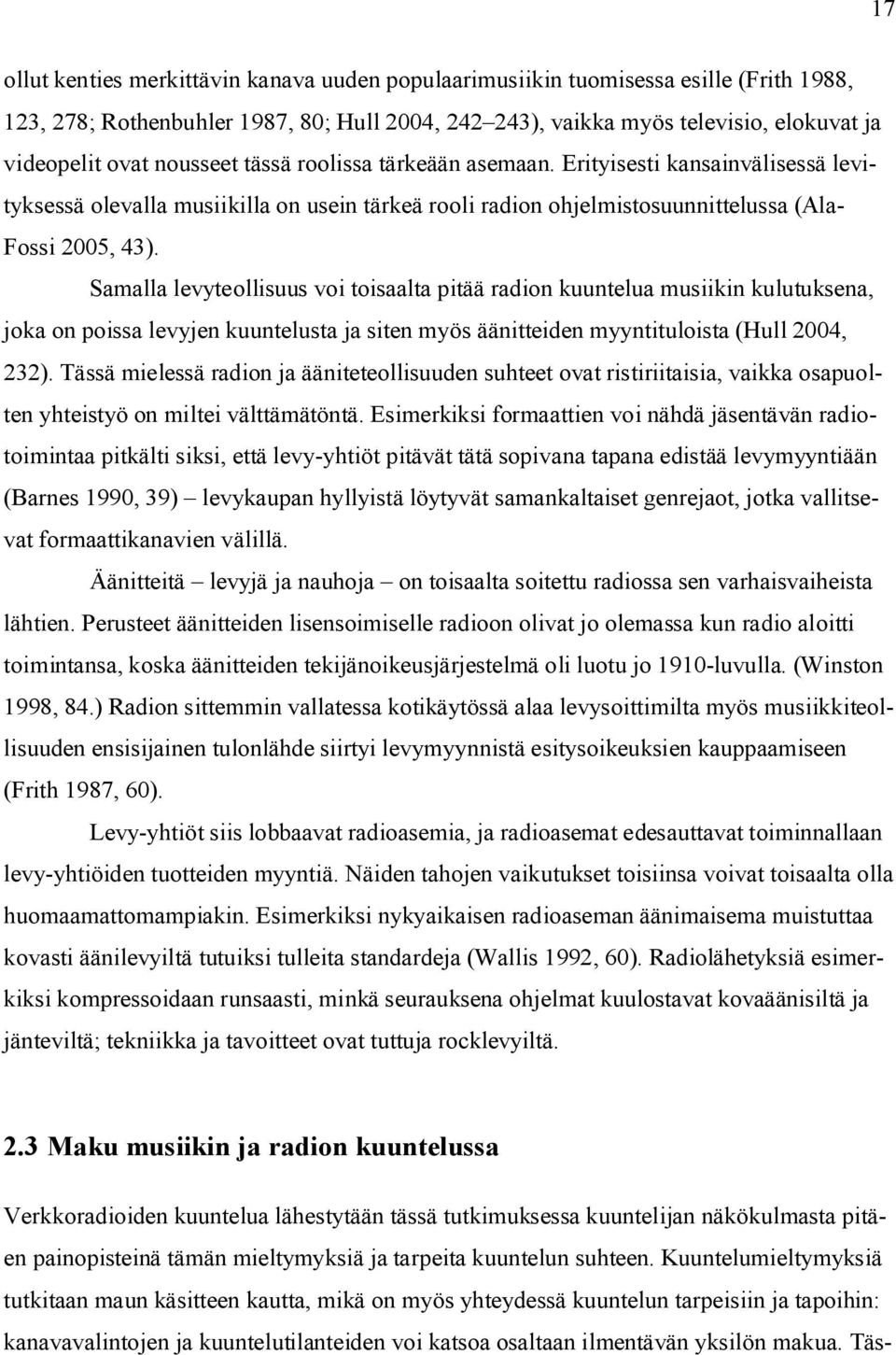 Samalla levyteollisuus voi toisaalta pitää radion kuuntelua musiikin kulutuksena, joka on poissa levyjen kuuntelusta ja siten myös äänitteiden myyntituloista (Hull 2004, 232).