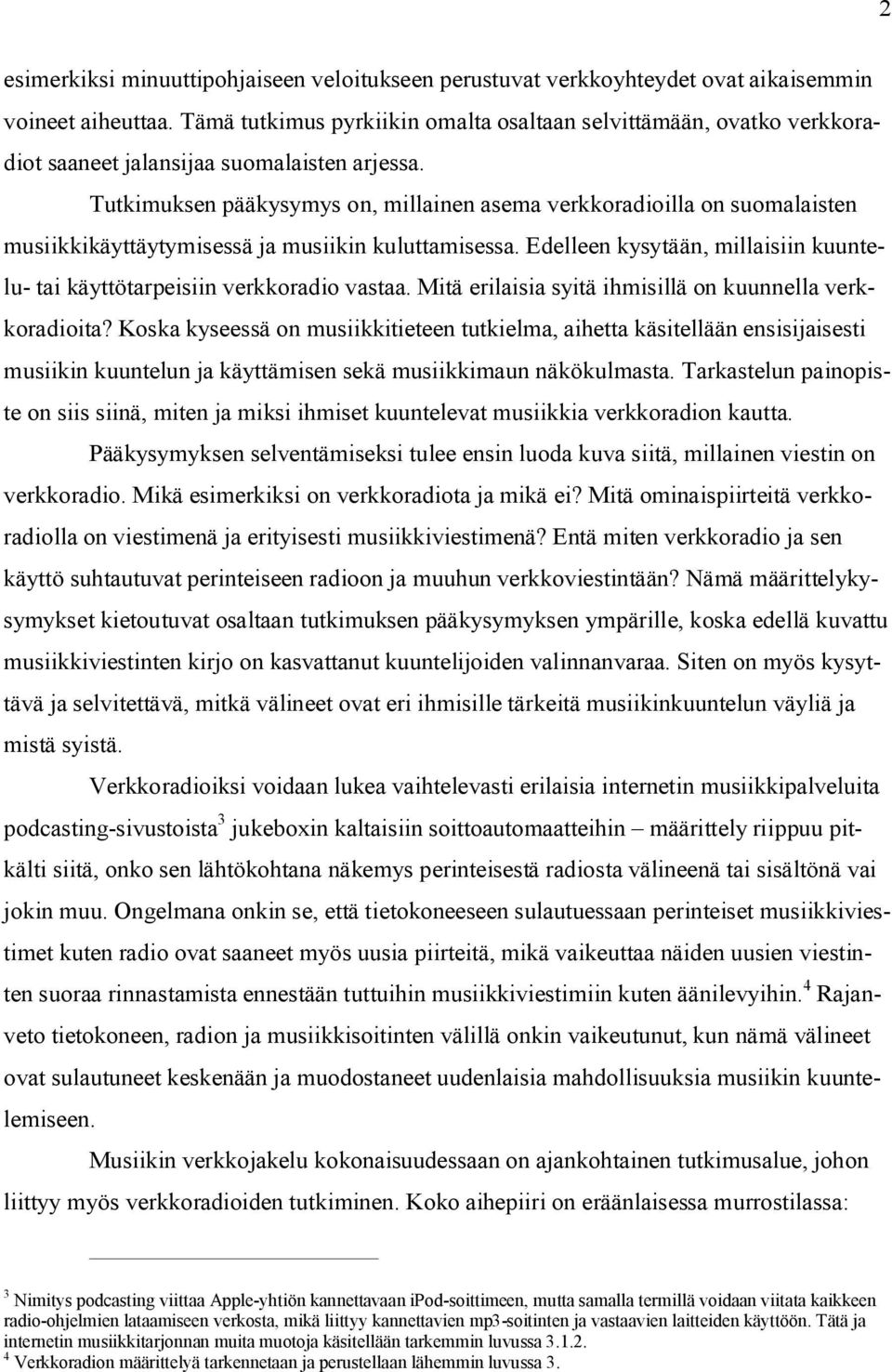 Tutkimuksen pääkysymys on, millainen asema verkkoradioilla on suomalaisten musiikkikäyttäytymisessä ja musiikin kuluttamisessa.