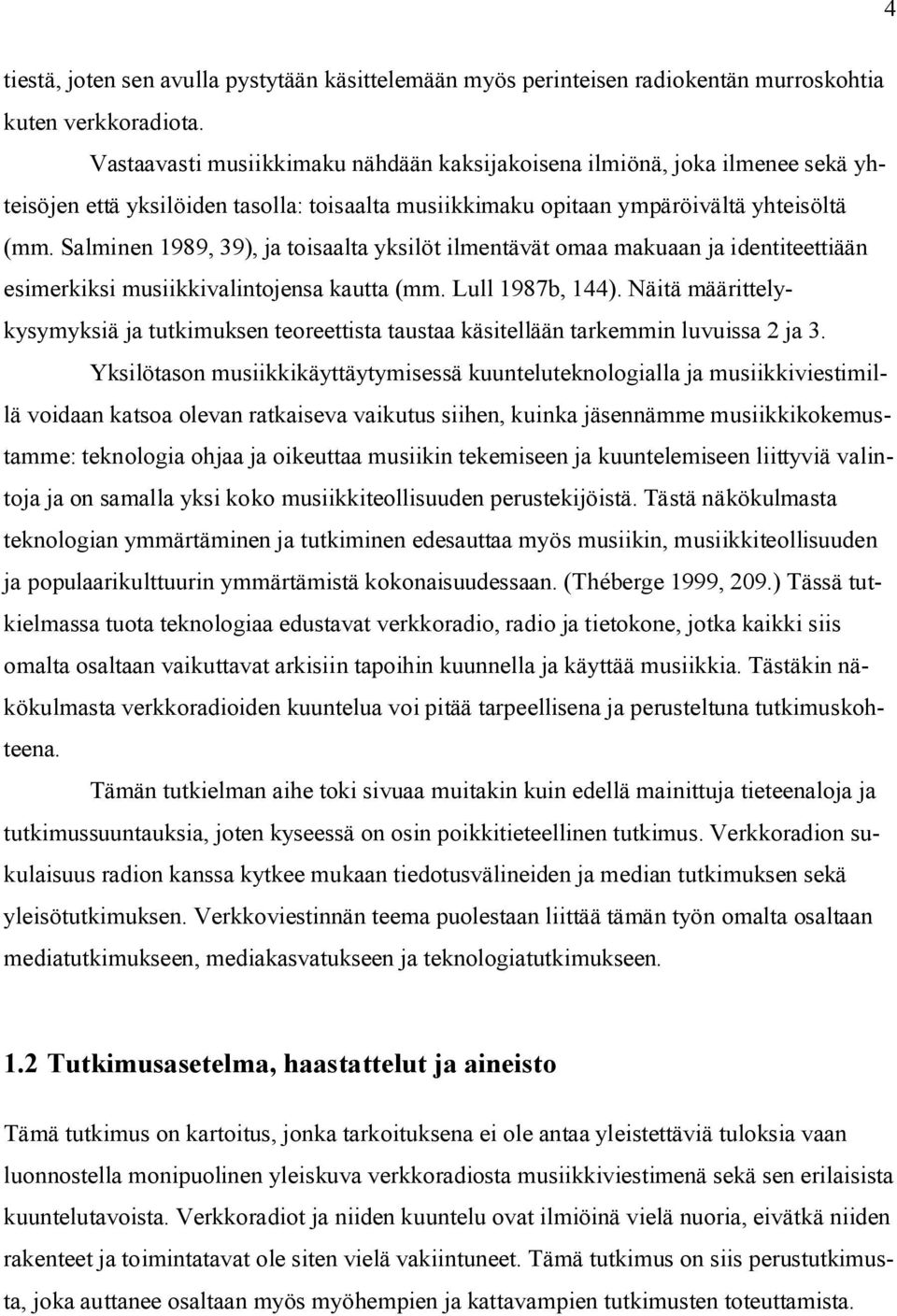 Salminen 1989, 39), ja toisaalta yksilöt ilmentävät omaa makuaan ja identiteettiään esimerkiksi musiikkivalintojensa kautta (mm. Lull 1987b, 144).