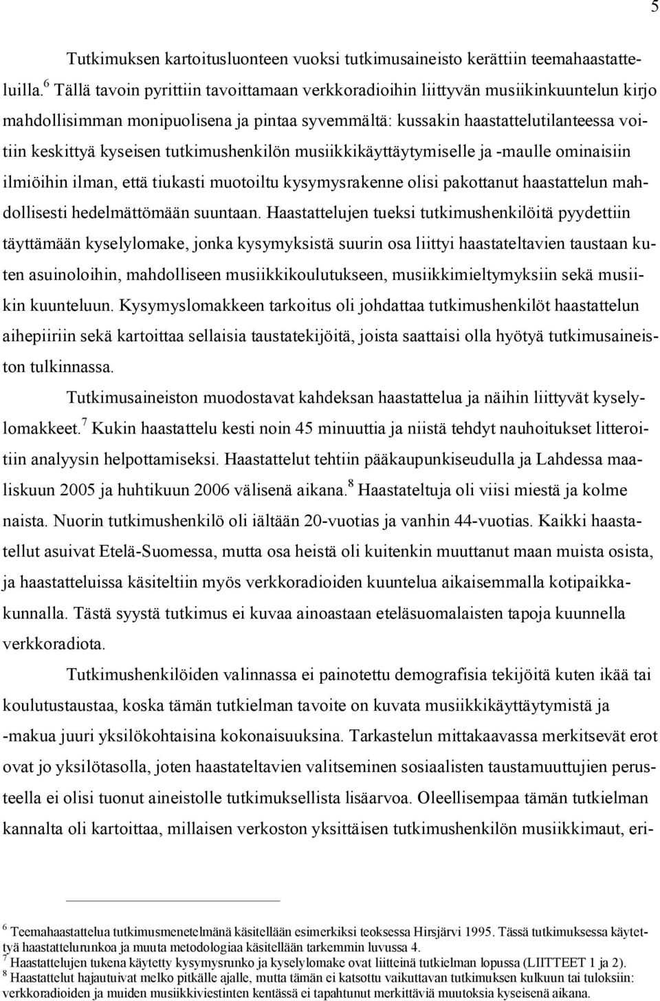 tutkimushenkilön musiikkikäyttäytymiselle ja -maulle ominaisiin ilmiöihin ilman, että tiukasti muotoiltu kysymysrakenne olisi pakottanut haastattelun mahdollisesti hedelmättömään suuntaan.