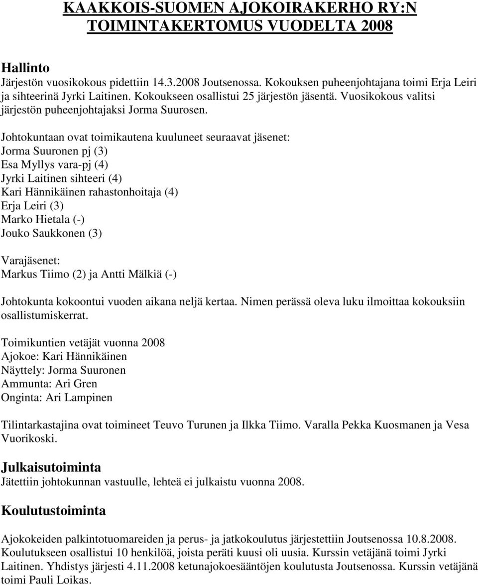 Johtokuntaan ovat toimikautena kuuluneet seuraavat jäsenet: Jorma Suuronen pj (3) Esa Myllys vara-pj (4) Jyrki Laitinen sihteeri (4) Kari Hännikäinen rahastonhoitaja (4) Erja Leiri (3) Marko Hietala