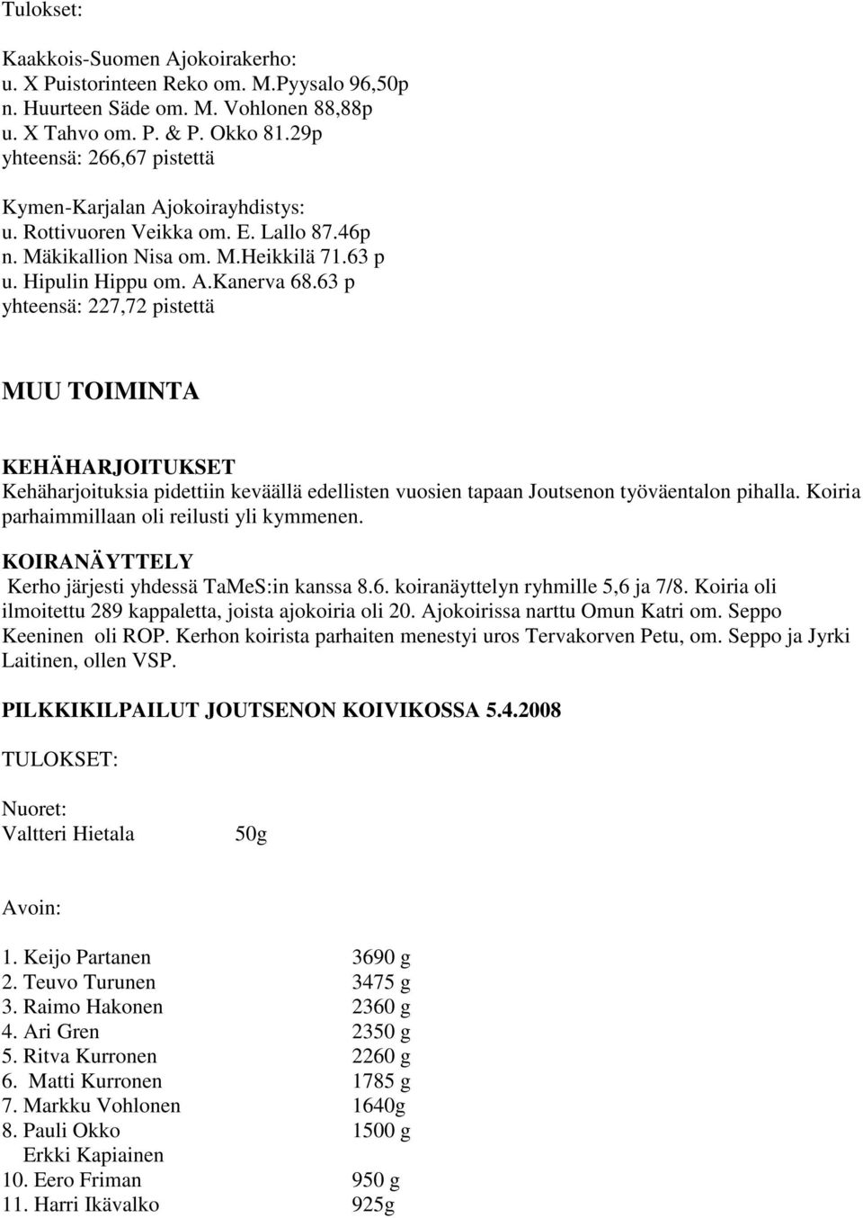 63 p yhteensä: 227,72 pistettä MUU TOIMINTA KEHÄHARJOITUKSET Kehäharjoituksia pidettiin keväällä edellisten vuosien tapaan Joutsenon työväentalon pihalla.