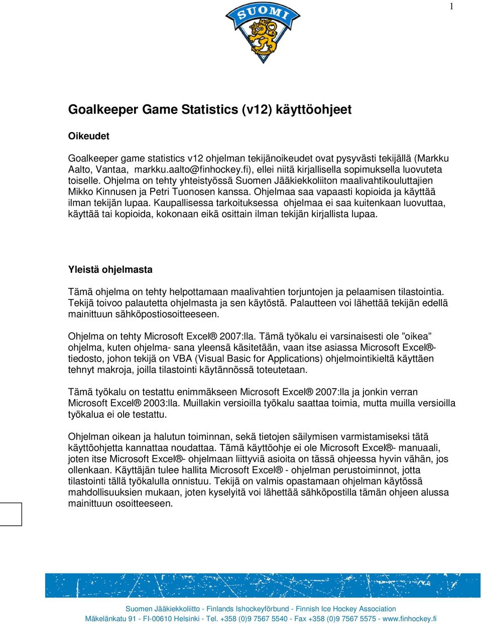 Ohjelmaa saa vapaasti kopioida ja käyttää ilman tekijän lupaa.