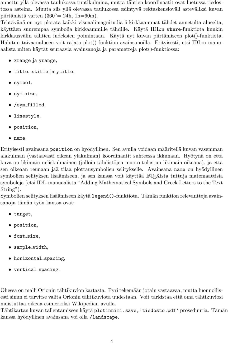 Tehtävänä on nyt plotata kaikki visuaalimagnitudia 6 kirkkaammat tähdet annetulta alueelta, käyttäen suurempaa symbolia kirkkaammille tähdille.