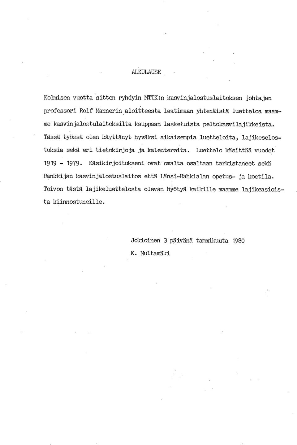 Tässä työssä olen käyttänyt hyväksi aikaisempia luetteloita, lajikeselostuksia sekä eri tietokirjoja ja kalentereita. Luettelo käsittää vuodet 1919-1979.