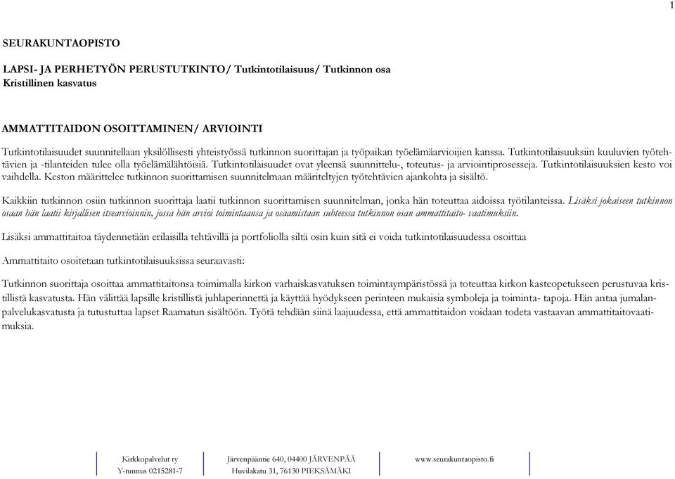 Tutkintotilaisuudet ovat yleensä suunnittelu-, toteutus- ja arviointiprosesseja. Tutkintotilaisuuksien kesto voi vaihdella.