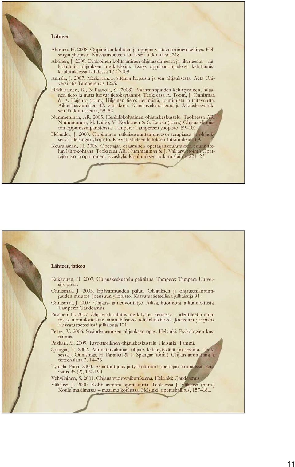 Merkitysneuvotteluja hopsista ja sen ohjauksesta. Acta Universitatis Tamperensis 1225. Hakkarainen, K., & Paavola, S. (2008).