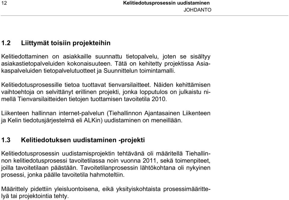 Näiden kehittämisen vaihtoehtoja on selvittänyt erillinen projekti, jonka lopputulos on julkaistu nimellä Tienvarsilaitteiden tietojen tuottamisen tavoitetila 2010.